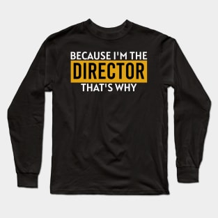 Because i'm the director that's why Long Sleeve T-Shirt